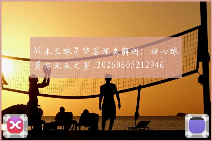 AC米兰球员阵容深度解析：核心球员与未来之星_20260605212946